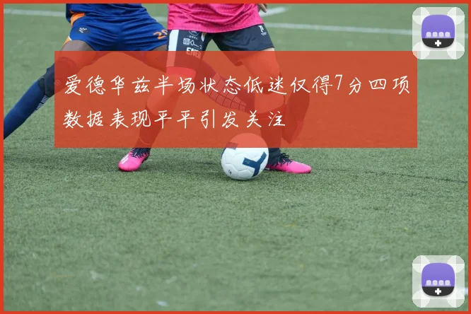 爱德华兹半场状态低迷仅得7分四项数据表现平平引发关注